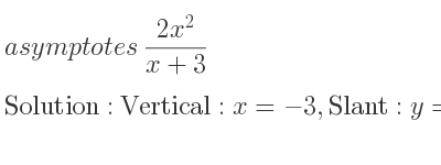 The asymptotes of (2x^2)/(x+3) is Vertical: x=-3,Slant: y=2x-6